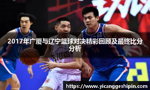 2017年广厦与辽宁篮球对决精彩回顾及最终比分分析